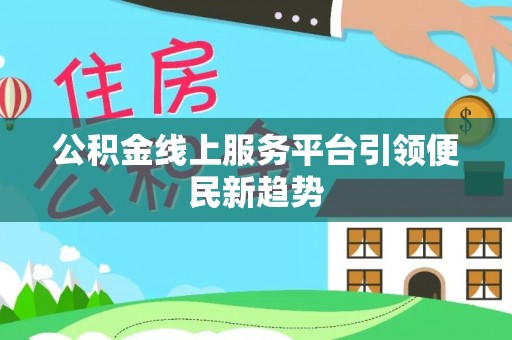 大庆公积金线上服务平台引领便民新趋势