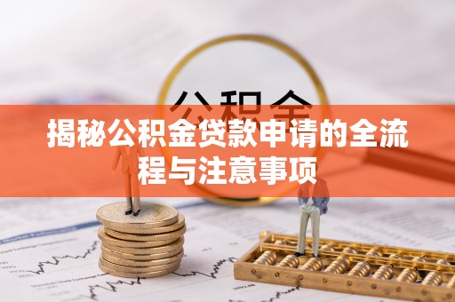 大庆揭秘公积金贷款申请的全流程与注意事项