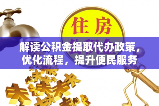 大庆解读公积金提取代办政策，优化流程，提升便民服务