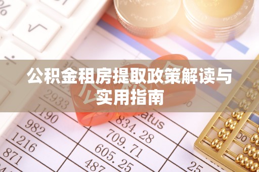 大庆公积金租房提取政策解读与实用指南