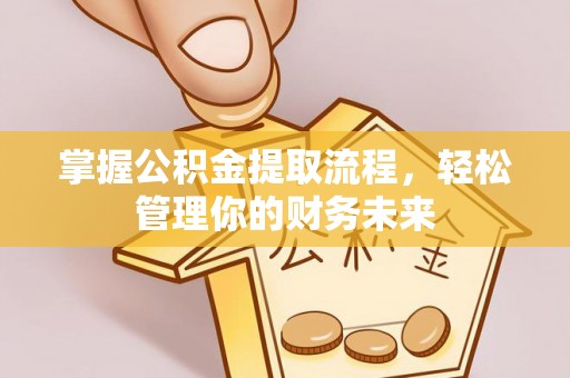 大庆掌握公积金提取流程，轻松管理你的财务未来