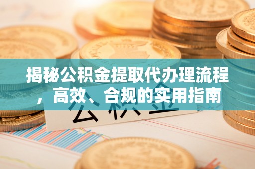 大庆揭秘公积金提取代办理流程，高效、合规的实用指南